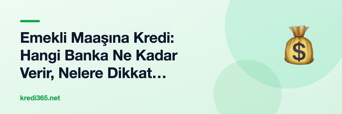 Emekli Maaşına Kredi: Hangi Banka Ne Kadar Verir, Nelere Dikkat Edilmeli?
