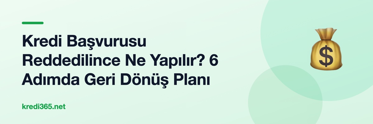 Kredi Başvurusu Reddedilince Ne Yapılır? 6 Adımda Geri Dönüş Planı